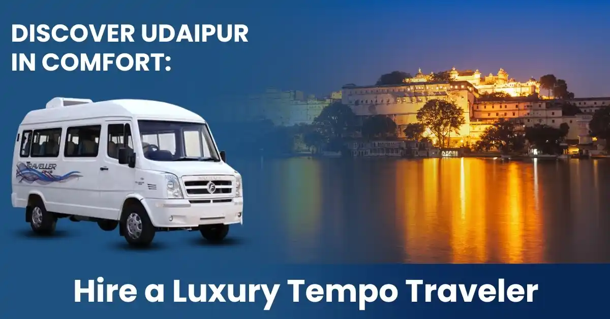 Discover Udaipur in Comfort: Hire a Luxury Tempo Traveler