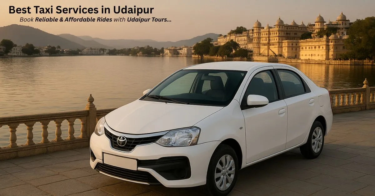 Best Taxi Services in Udaipur: Book Reliable & Affordable Rides with Udaipur Tours