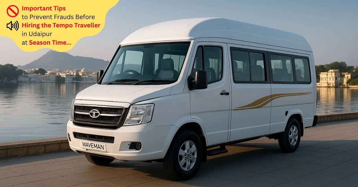 Important Tips to Prevent Frauds Before Hiring the Tempo Traveller in Udaipur at Season Time